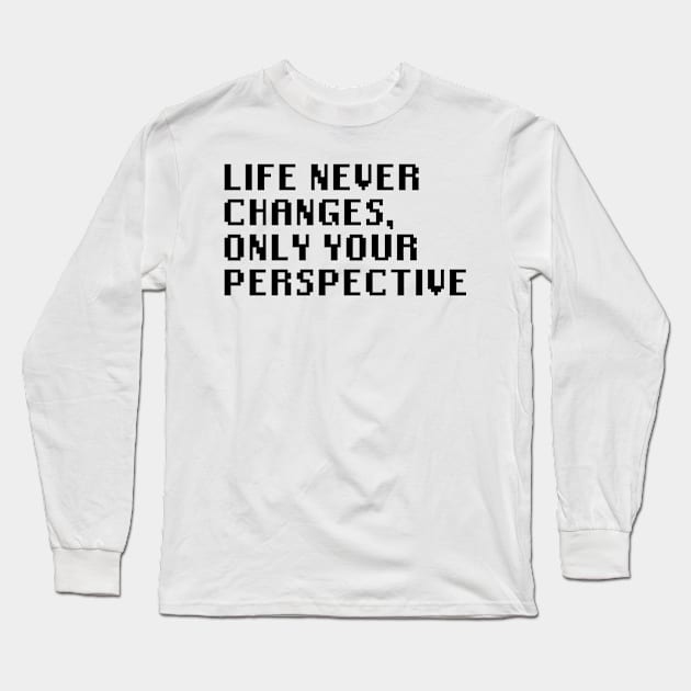 Life Never Changes, Only Your Perspective Long Sleeve T-Shirt by Quality Products